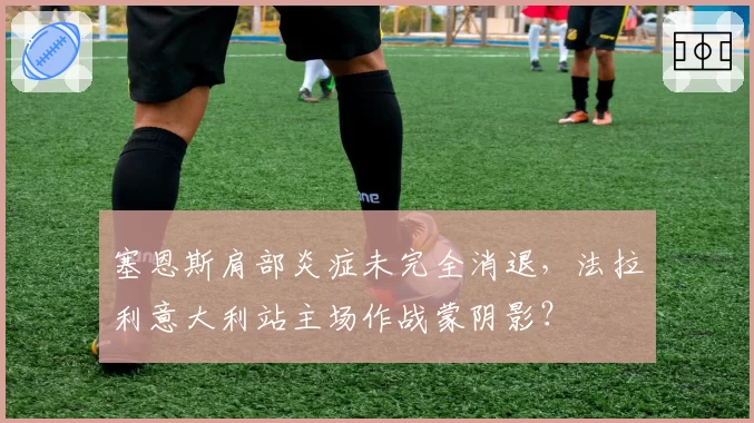 塞恩斯肩部炎症未完全消退，法拉利意大利站主场作战蒙阴影？