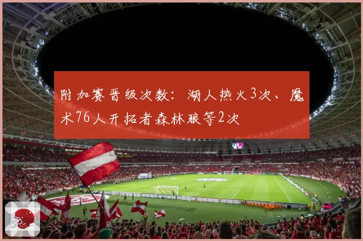 附加赛晋级次数：湖人热火3次、魔术76人开拓者森林狼等2次