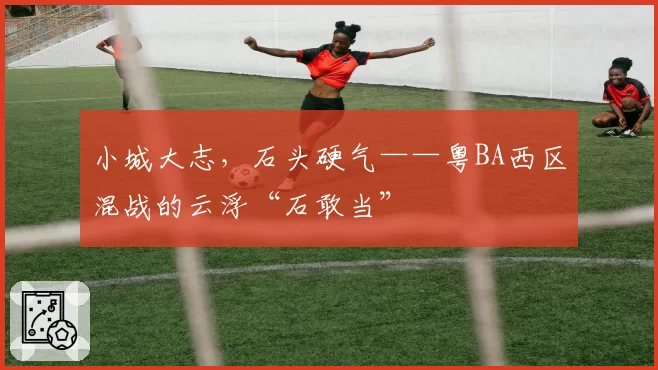 小城大志,石头硬气——粤BA西区混战的云浮“石敢当”