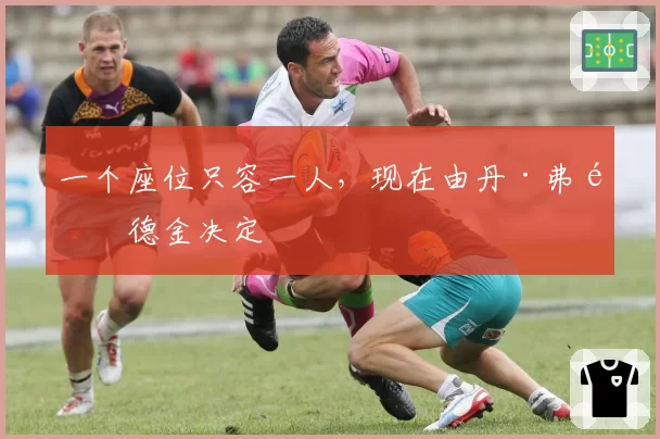 一个座位只容一人，现在由丹·弗里德金决定