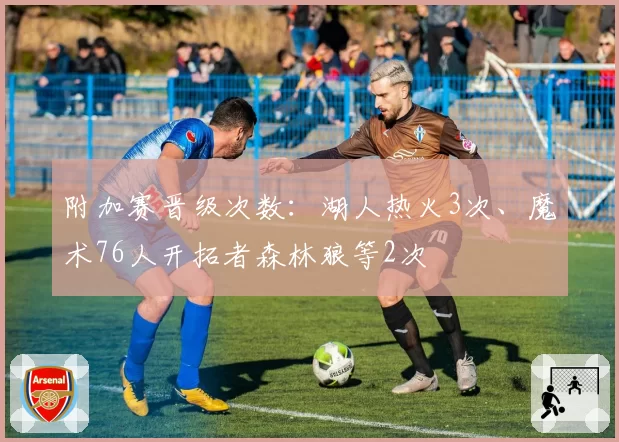 附加赛晋级次数：湖人热火3次、魔术76人开拓者森林狼等2次